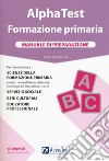 Alpha Test. Formazione primaria. Manuale di preparazione. Con Contenuto digitale per accesso on line libro