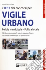 I test dei concorsi per vigile urbano. Polizia municipale-polizia locale. Eserciziario libro