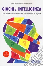 Giochi di intelligenza. Per allenare la mente e divertirsi con la logica libro