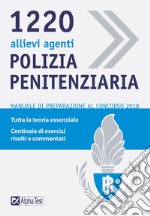 1220 allievi agenti di polizia penitenziaria. Manuale di preparazione al concorso 2018 libro