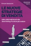 Le nuove strategie di vendita. Dalle «skills» tradizionali alle «Good Selling Practices» più evolute. Nuova ediz. libro