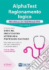 Alpha Test. Ragionamento logico. Per l'ammissione a medicina, odontoiatria, veterinaria, professioni sanitarie. Manuale di preparazione. Nuova ediz. libro