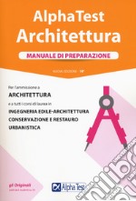 Alpha Test. Architettura. Manuale di preparazione. Per l'ammissione a architettura e a tutti i corsi di laurea in ingegneria edile-architettura, conservazione e restauro, urbanistica libro