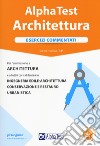 Alpha Test architettura. Esercizi commentati. Per l'ammissione a architettura e a tutti i corsi di laurea in ingegneria edile-architettura, conservazione e restauro, urbanistica. Con software di simulazione libro