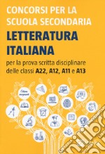 Concorsi per la scuola secondaria. Letteratura italiana per la prova scritta disciplinare delle classi A22, A12, A11 e A13 libro