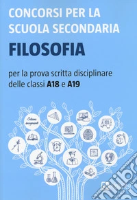 Concorsi per la scuola secondaria. Filosofia per la prova scritta disciplinare delle classi A18 e A19 libro