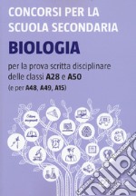 Concorsi per la scuola secondaria. Biologia per la prova scritta disciplinare delle classi A28 e A50 (e per A48, A49, A15) libro