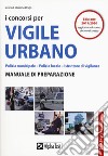 I concorsi per vigile urbano. Polizia municipale-polizia locale. Manuale di preparazione libro