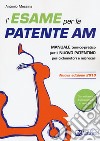 L'esame per la patente AM. Manuale teorico-pratico per il nuovo patentino per ciclomotori e microcar. Con software di simulazione libro