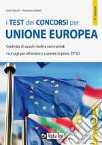 I test dei concorsi per Unione Europea. Centinaia di quesiti risolti e commentati. I consigli per affrontare e superare le prove EPSO libro