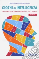 Giochi di intelligenza. Per allenare la mente e divertirsi con... logica libro