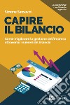 Capire il bilancio. Come migliorare la gestione dell'impresa attraverso i numeri del bilancio. Nuova ediz. libro di Sansavini Simone