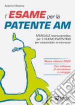 L'esame per la patente AM. Manuale teorico-pratico per il nuovo patentino per ciclomotori e microcar. Nuova ediz. Con software di simulazione libro