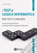 I test di logica matematica per tutti i concorsi. Centinaia di quesiti commentati. Le strategie risolutive e i suggerimenti degli esperti libro