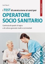 I test di ammissione ai corsi per operatore socio sanitario. Centinaia di quesiti di logica e di cultura generale risolti e commentati libro