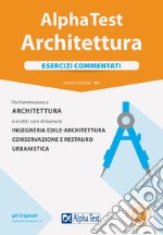 Alpha Test. Architettura. Esercizi commentati. Per l'ammissione ad Architettura e a tutti i corsi di laurea in Ingegneria edile-architettura, Conservazione e restauro, Urbanistica. Nuova ediz. Con software di simulazione libro