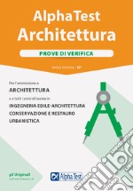 Alpha Test. Architettura. Prove di verifica. Per l'ammissione ad Architettura e a tutti i corsi di laurea in Ingegneria edile-architettura, Conservazione e restauro, Urbanistica. Nuova ediz. libro