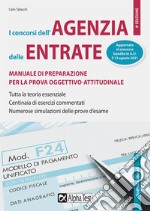 I Concorsi dell'Agenzia delle Entrate. Manuale di preparazione per la prova oggettivo-attitudinale. Tutta la teoria essenziale. Centinaia di esercizi risolti e commentati. Numerose simulazioni delle prove d'esame libro