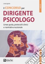 Il concorso per dirigente psicologo. Linee guida, protocolli clinici e normativa nazionale libro