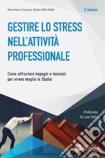 Gestire lo stress nell'attività professionale. Come affrontare impegni e tensioni per vivere meglio in studio