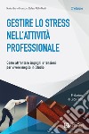 Gestire lo stress nell'attività professionale. Come affrontare impegni e tensioni per vivere meglio in studio libro