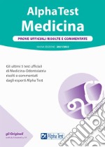 Alpha Test. Medicina. Prove ufficiali risolte e commentate. 5 test ufficiali (2016-2020) di Medicina-Odontoiatria risolti e commentati dagli esperti di Alpha Test. Nuova ediz. libro