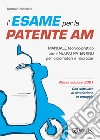 L'esame per la patente AM Manuale teorico-pratico per il nuovo patentino per ciclomotori e microcar. Nuova ediz. Con software di simulazione libro