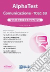 Alpha Test. Comunicazione. TOLC-SU. Manuale di preparazione. Nuova ediz. libro