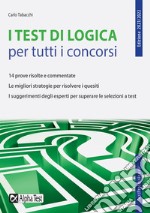 I test di logica per tutti i concorsi. 14 prove risolte e commentate. Le migliori strategie per risolvere i quesiti. I suggerimenti degli esperti per superare le selezioni a test libro