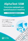 Alpha Test SSM. Concorso nazionale per le specializzazioni mediche. Esercizi commentati. Con software di simulazione libro