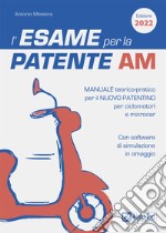 L'esame per la patente AM Manuale teorico-pratico per il nuovo patentino per ciclomotori e microcar. Con software di simulazione libro