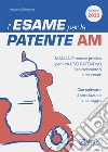 L'esame per la patente AM Manuale teorico-pratico per il nuovo patentino per ciclomotori e microcar. Con software di simulazione libro