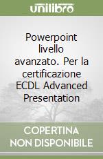 Powerpoint livello avanzato. Per la certificazione ECDL Advanced Presentation libro