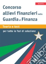 Concorso allievi finanziari nella Guardia di Finanza. Teoria e test per tutte le fasi della selezione libro