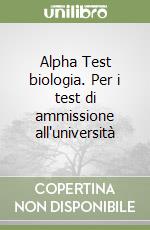 Alpha Test biologia. Per i test di ammissione all'università libro