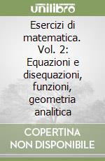 Esercizi di matematica. Vol. 2: Equazioni e disequazioni, funzioni, geometria analitica libro