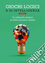 Giochi logici e di intelligenza. Test, indovinelli e paradossi per mettersi alla prova e divertirsi libro