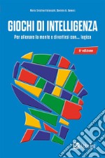 Giochi di intelligenza. Per allenare la mente e divertirsi con... logica libro