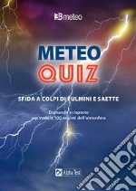 Meteo quiz. Sfida a colpi di fulmini e saette. Domande e risposte per svelare 100 segreti dell'atmosfera libro