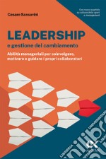 Leadership e gestione del cambiamento. Abilità manageriali per coinvolgere, motivare e guidare i propri collaboratori libro