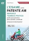 L'esame per la patente AM Manuale teorico-pratico per il nuovo patentino per ciclomotori e microcar. Ediz. MyDesk. Con Contenuto digitale per download e accesso on line libro