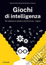 Giochi di intelligenza. Per allenare la mente e divertirsi con... logica libro