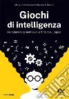 Giochi di intelligenza. Per allenare la mente e divertirsi con... logica libro