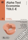 Alpha Test Economia. TOLC-E. Manuale di preparazione. Ediz. MyDesk. Con Contenuto digitale per download e accesso on line libro