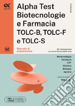 Alpha Test. Biotecnologie e farmacia. TOLC-B, TOLC-F e TOLC-S. Manuale di preparazione. Ediz. MyDesk. Con software di simulazione libro