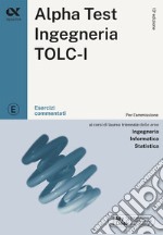 Alpha Test. Ingegneria. TOLC-I. Esercizi commentati. Con software di simulazione libro