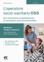 L'operatore socio-sanitario OSS con formazione complementare in assistenza sanitaria domiciliare. Manuale teorico-pratico su tutti gli argomenti della formazione di base. Per l'abilitazione a OSS, per tutti i concorsi e con glossari in sei lingue libro