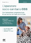 L'operatore socio-sanitario OSS con formazione complementare in assistenza sanitaria domiciliare. Manuale teorico-pratico su tutti gli argomenti della formazione di base. Per l'abilitazione a OSS, per tutti i concorsi e con glossari in sei lingue libro