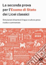 La seconda prova per l'Esame di Stato 2024 dei Licei classici. Simulazioni d'esame di lingua e cultura greca risolte e commentate libro