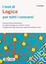 I test di logica per tutti i concorsi. 15 prove risolte e commentate, le migliori strategie per risolvere i quesiti, i suggerimenti degli esperti per superare le selezioni a test. Ediz. MyDesk. Con Contenuto digitale per download e accesso on line libro